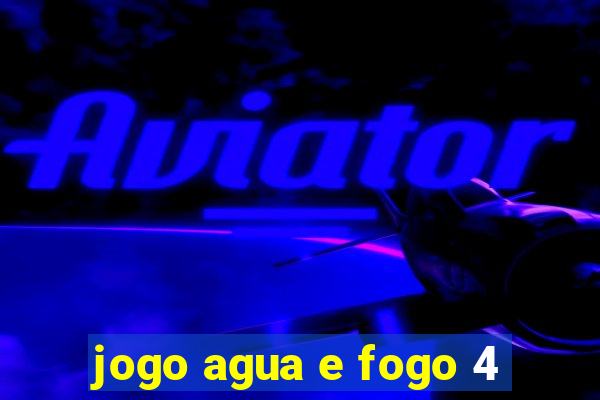 jogo agua e fogo 4